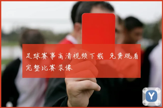 足球赛事高清视频下载 免费观看完整比赛录像