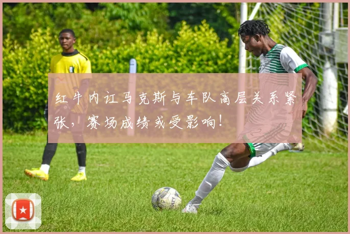 红牛内讧马克斯与车队高层关系紧张,赛场成绩或受影响!
