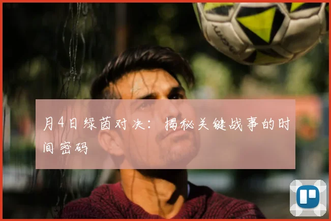 月4日绿茵对决:揭秘关键战事的时间密码