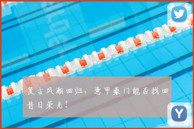 复古风潮回归,意甲豪门能否找回昔日荣光!