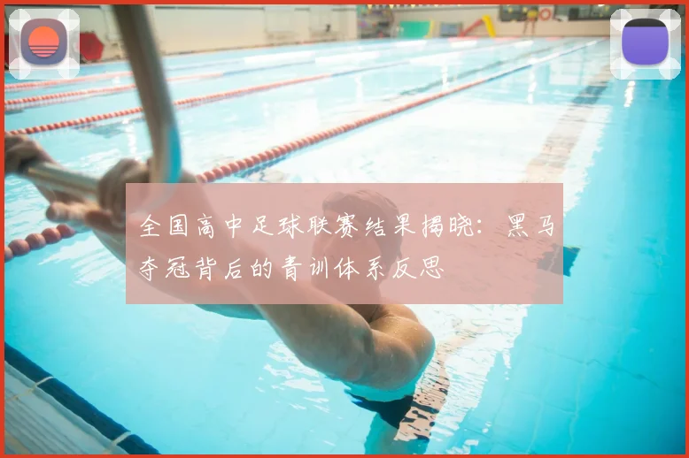全国高中足球联赛结果揭晓:黑马夺冠背后的青训体系反思