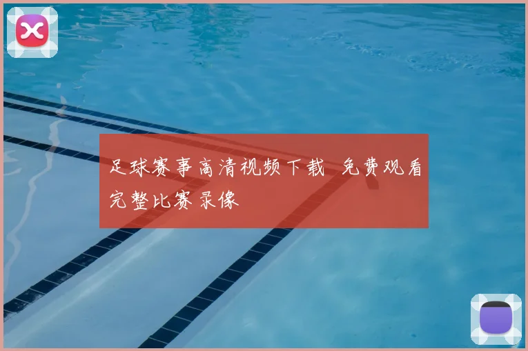 足球赛事高清视频下载 免费观看完整比赛录像